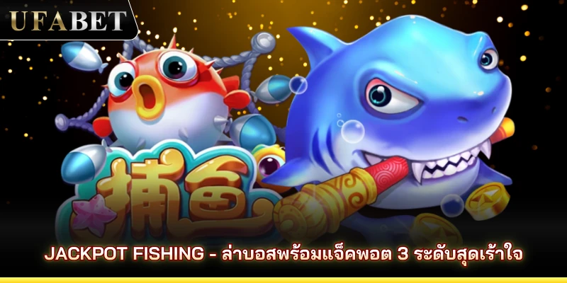 Jackpot Fishing - ล่าบอสพร้อมแจ็คพอต 3 ระดับสุดเร้าใจ